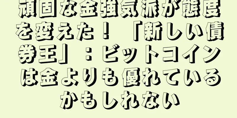 頑固な金強気派が態度を変えた！ 「新しい債券王」：ビットコインは金よりも優れているかもしれない