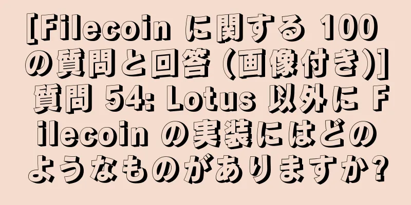 [Filecoin に関する 100 の質問と回答 (画像付き)] 質問 54: Lotus 以外に Filecoin の実装にはどのようなものがありますか?