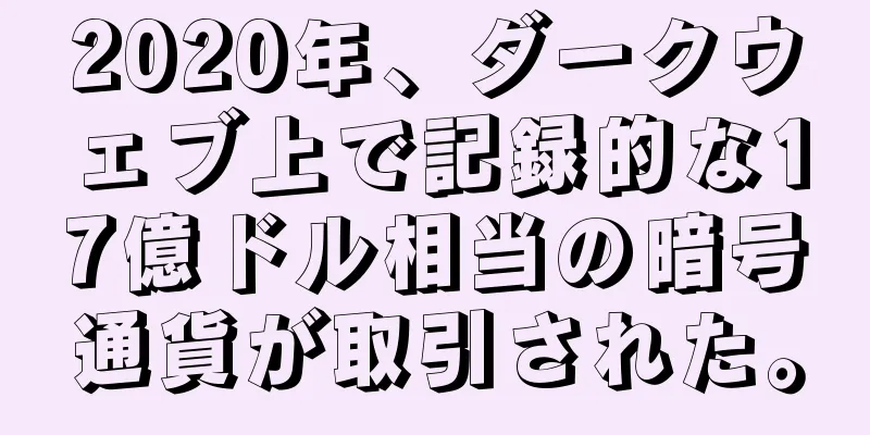 2020年、ダークウェブ上で記録的な17億ドル相当の暗号通貨が取引された。