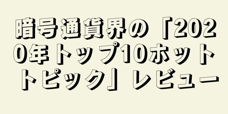 暗号通貨界の「2020年トップ10ホットトピック」レビュー