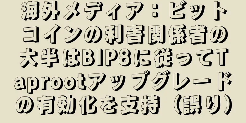 海外メディア：ビットコインの利害関係者の大半はBIP8に従ってTaprootアップグレードの有効化を支持（誤り）