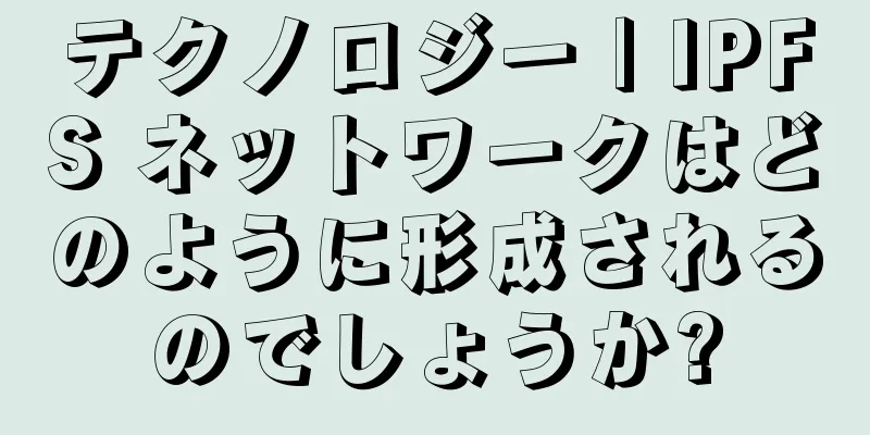 テクノロジー | IPFS ネットワークはどのように形成されるのでしょうか?