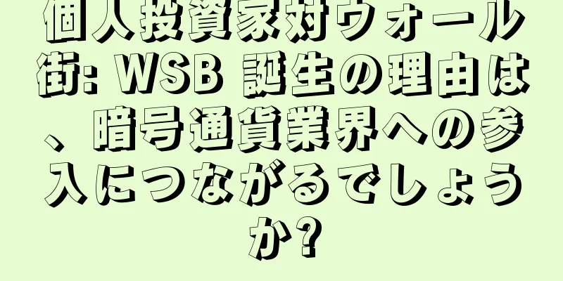 個人投資家対ウォール街: WSB 誕生の理由は、暗号通貨業界への参入につながるでしょうか?