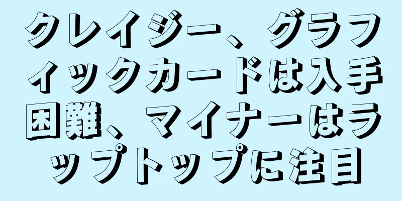クレイジー、グラフィックカードは入手困難、マイナーはラップトップに注目