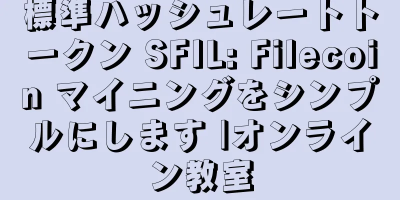 標準ハッシュレートトークン SFIL: Filecoin マイニングをシンプルにします |オンライン教室
