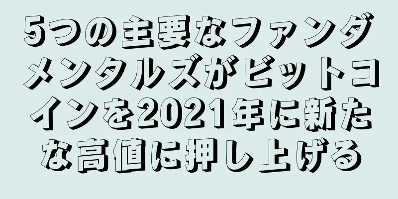 5つの主要なファンダメンタルズがビットコインを2021年に新たな高値に押し上げる