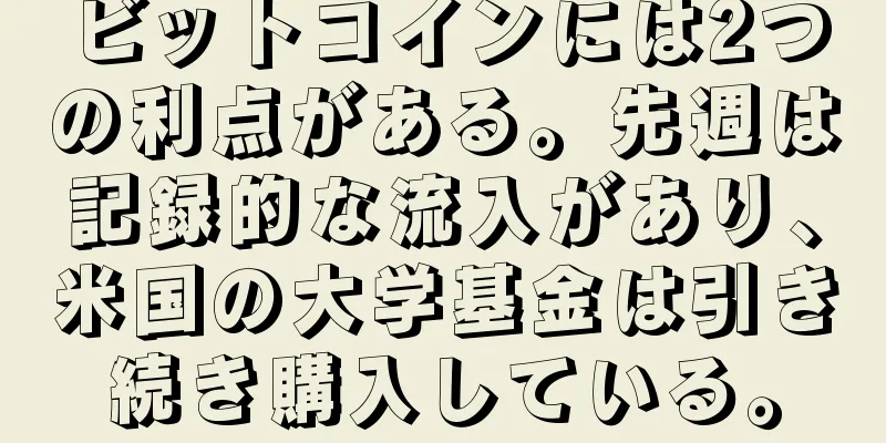 ビットコインには2つの利点がある。先週は記録的な流入があり、米国の大学基金は引き続き購入している。