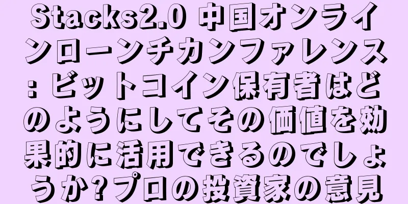 Stacks2.0 中国オンラインローンチカンファレンス: ビットコイン保有者はどのようにしてその価値を効果的に活用できるのでしょうか?プロの投資家の意見