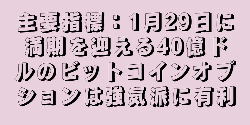主要指標：1月29日に満期を迎える40億ドルのビットコインオプションは強気派に有利