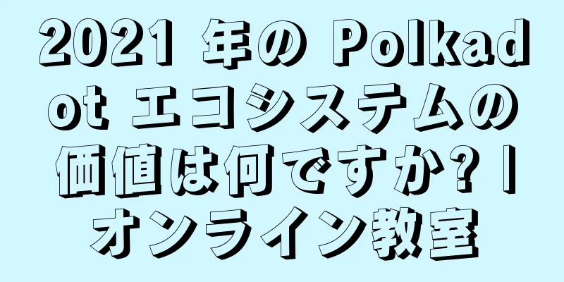 2021 年の Polkadot エコシステムの価値は何ですか? |オンライン教室