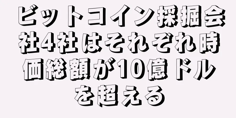 ビットコイン採掘会社4社はそれぞれ時価総額が10億ドルを超える