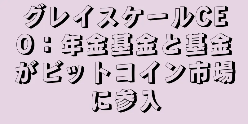 グレイスケールCEO：年金基金と基金がビットコイン市場に参入