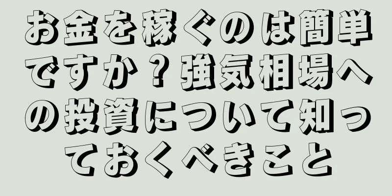 お金を稼ぐのは簡単ですか？強気相場への投資について知っておくべきこと