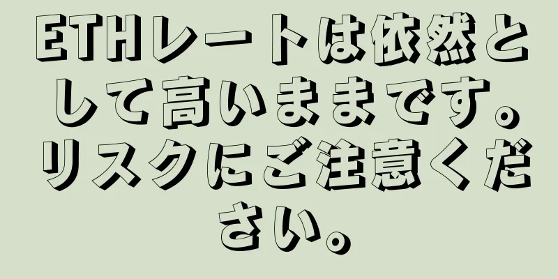 ETHレートは依然として高いままです。リスクにご注意ください。