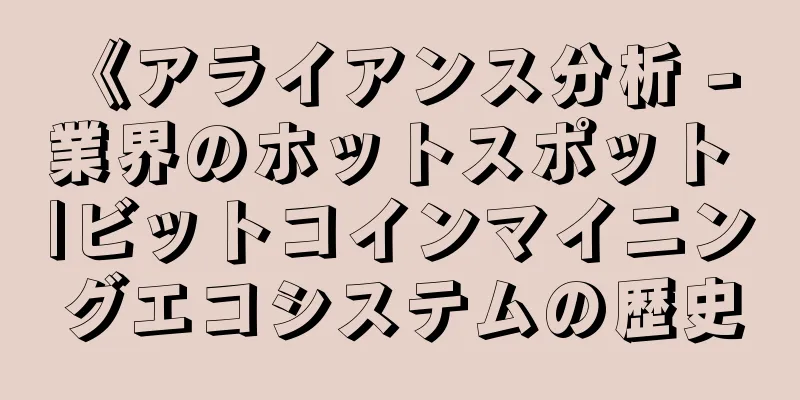 《アライアンス分析 - 業界のホットスポット |ビットコインマイニングエコシステムの歴史
