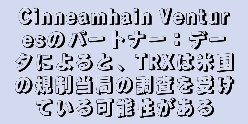 Cinneamhain Venturesのパートナー：データによると、TRXは米国の規制当局の調査を受けている可能性がある
