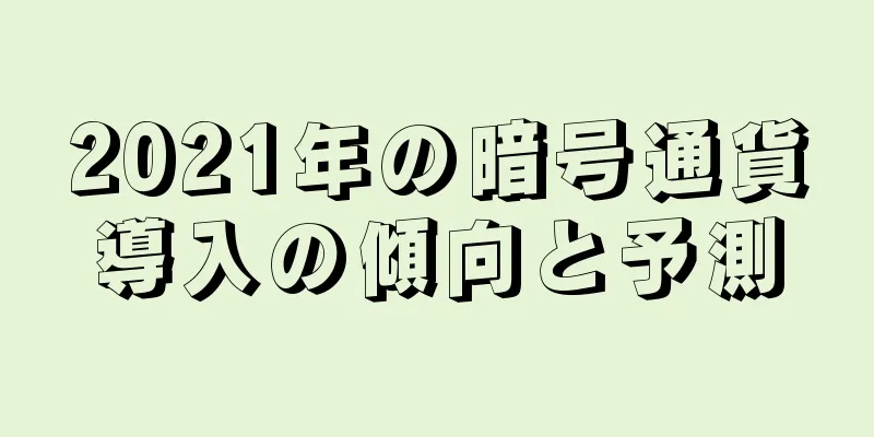 2021年の暗号通貨導入の傾向と予測
