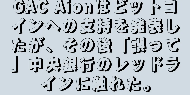 GAC Aionはビットコインへの支持を発表したが、その後「誤って」中央銀行のレッドラインに触れた。