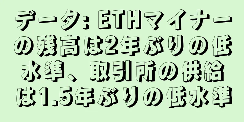 データ: ETHマイナーの残高は2年ぶりの低水準、取引所の供給は1.5年ぶりの低水準