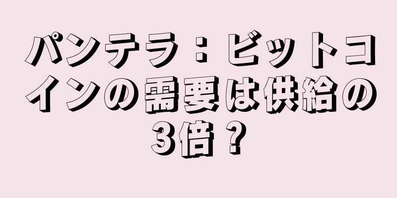 パンテラ：ビットコインの需要は供給の3倍？
