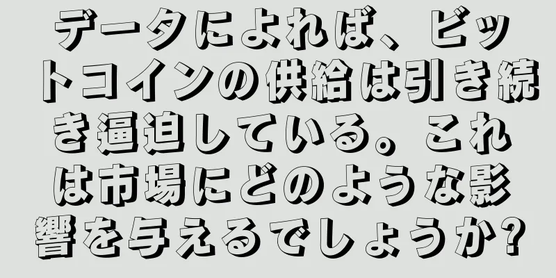 データによれば、ビットコインの供給は引き続き逼迫している。これは市場にどのような影響を与えるでしょうか?