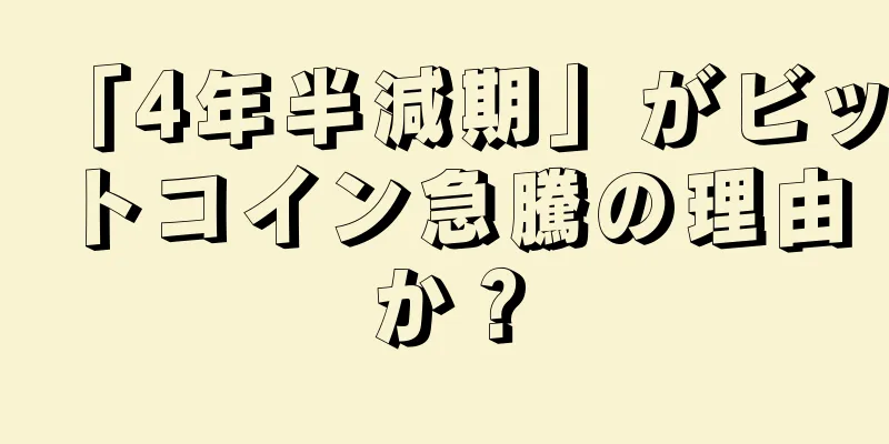 「4年半減期」がビットコイン急騰の理由か？
