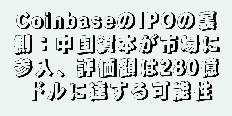 CoinbaseのIPOの裏側：中国資本が市場に参入、評価額は280億ドルに達する可能性