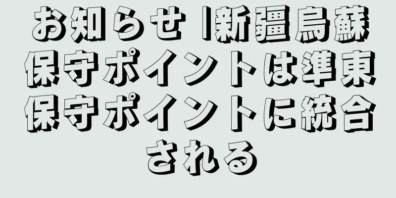 お知らせ |新疆烏蘇保守ポイントは準東保守ポイントに統合される
