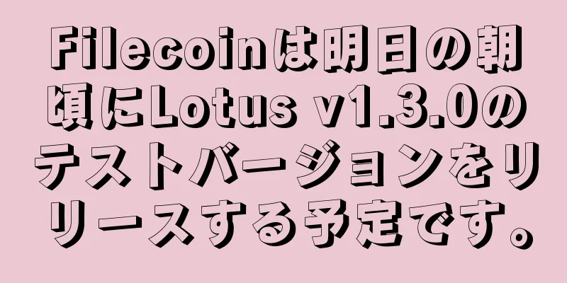 Filecoinは明日の朝頃にLotus v1.3.0のテストバージョンをリリースする予定です。