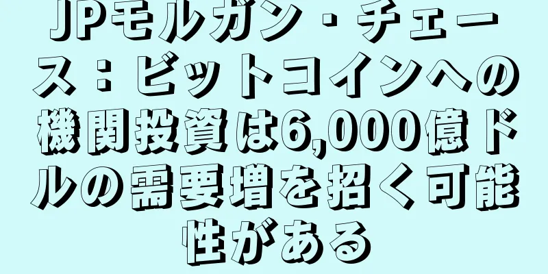 JPモルガン・チェース：ビットコインへの機関投資は6,000億ドルの需要増を招く可能性がある