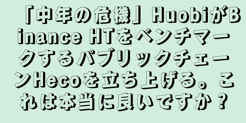 「中年の危機」HuobiがBinance HTをベンチマークするパブリックチェーンHecoを立ち上げる。これは本当に良いですか？