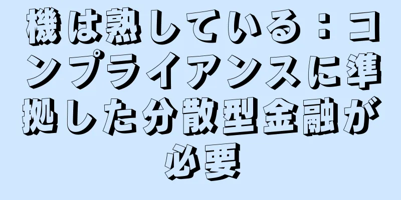 機は熟している：コンプライアンスに準拠した分散型金融が必要