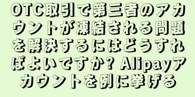 OTC取引で第三者のアカウントが凍結される問題を解決するにはどうすればよいですか? Alipayアカウントを例に挙げる