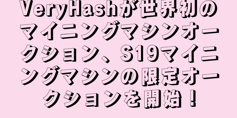 VeryHashが世界初のマイニングマシンオークション、S19マイニングマシンの限定オークションを開始！