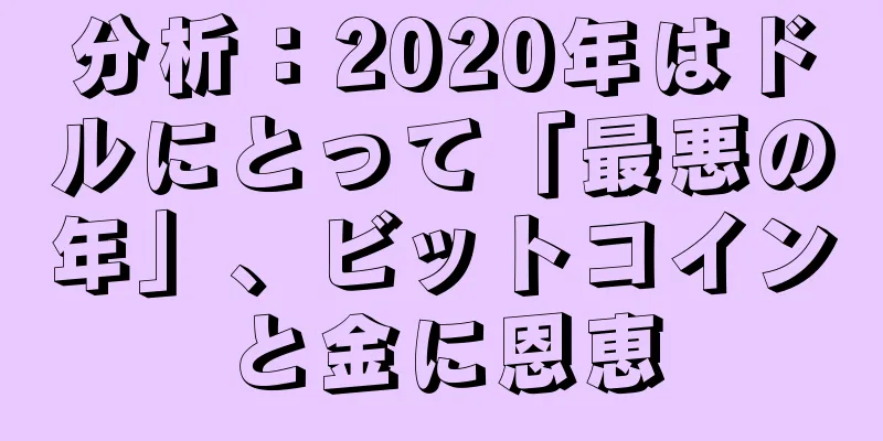 分析：2020年はドルにとって「最悪の年」、ビットコインと金に恩恵