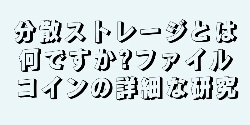 分散ストレージとは何ですか?ファイルコインの詳細な研究