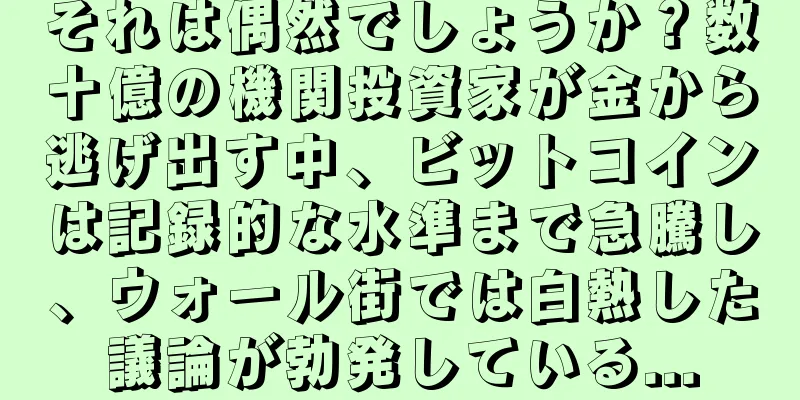 それは偶然でしょうか？数十億の機関投資家が金から逃げ出す中、ビットコインは記録的な水準まで急騰し、ウォール街では白熱した議論が勃発している...