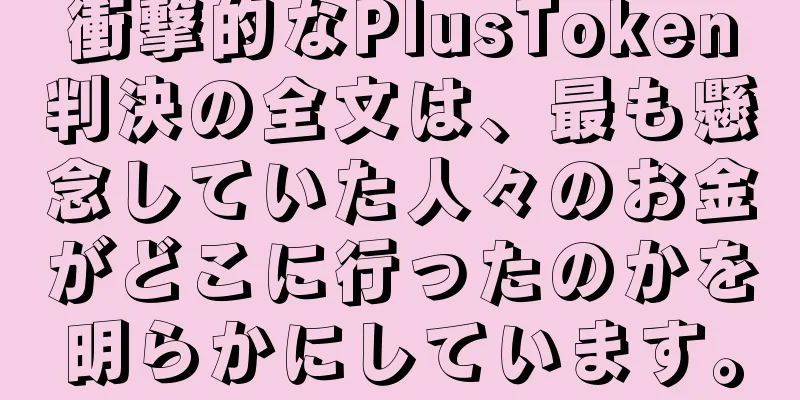 衝撃的なPlusToken判決の全文は、最も懸念していた人々のお金がどこに行ったのかを明らかにしています。