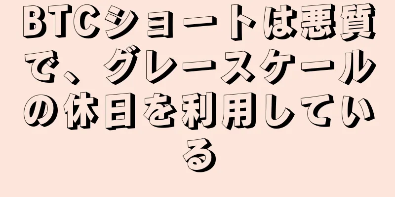 BTCショートは悪質で、グレースケールの休日を利用している