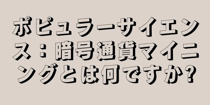ポピュラーサイエンス：暗号通貨マイニングとは何ですか?