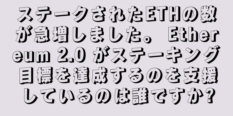 ステークされたETHの数が急増しました。 Ethereum 2.0 がステーキング目標を達成するのを支援しているのは誰ですか?