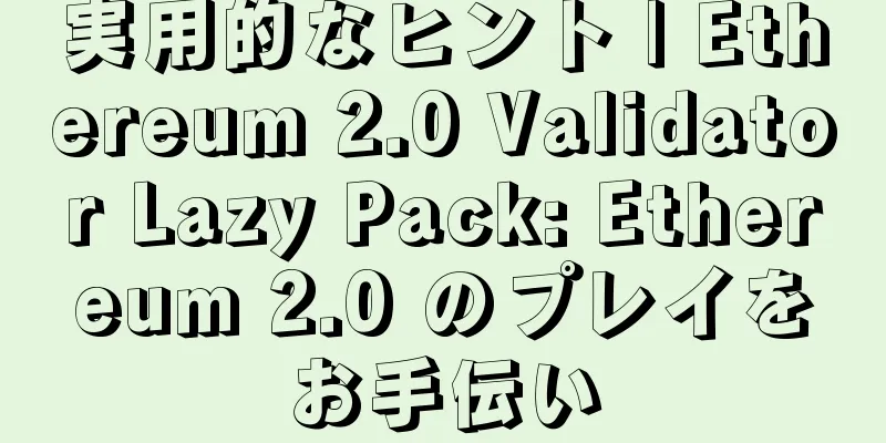 実用的なヒント | Ethereum 2.0 Validator Lazy Pack: Ethereum 2.0 のプレイをお手伝い