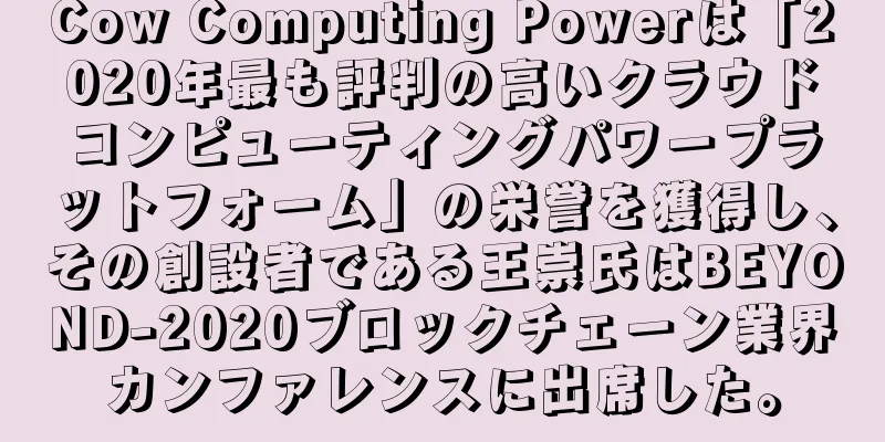 Cow Computing Powerは「2020年最も評判の高いクラウドコンピューティングパワープラットフォーム」の栄誉を獲得し、その創設者である王崇氏はBEYOND-2020ブロックチェーン業界カンファレンスに出席した。