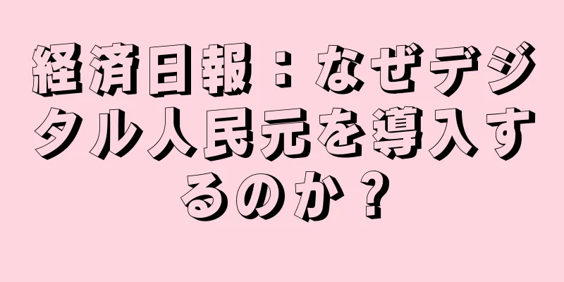 経済日報：なぜデジタル人民元を導入するのか？