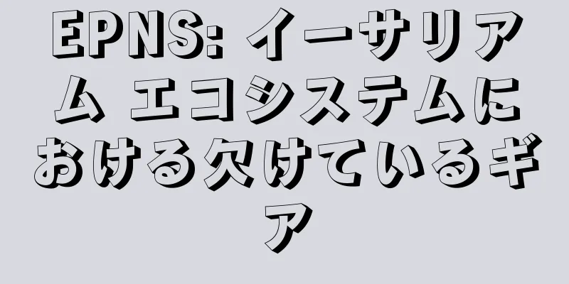 EPNS: イーサリアム エコシステムにおける欠けているギア