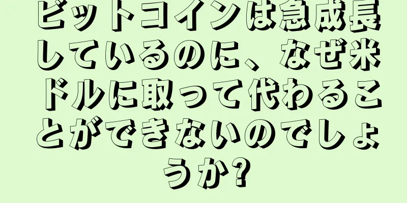 ビットコインは急成長しているのに、なぜ米ドルに取って代わることができないのでしょうか?