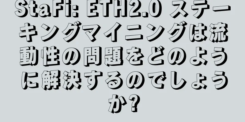 StaFi: ETH2.0 ステーキングマイニングは流動性の問題をどのように解決するのでしょうか?