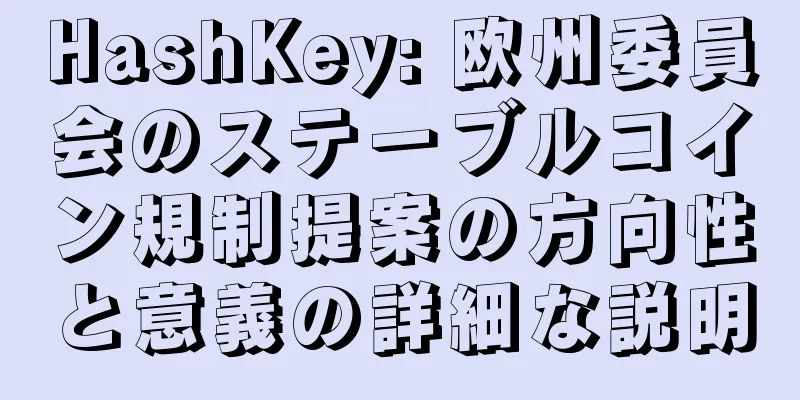 HashKey: 欧州委員会のステーブルコイン規制提案の方向性と意義の詳細な説明