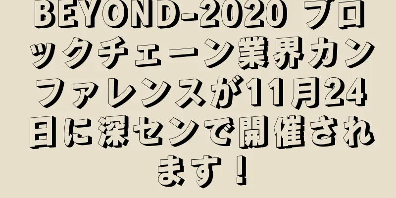 BEYOND-2020 ブロックチェーン業界カンファレンスが11月24日に深センで開催されます！