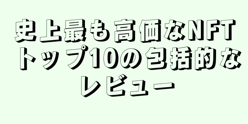 史上最も高価なNFTトップ10の包括的なレビュー